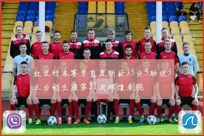 杜兰特本赛季首度斩获35分5助攻5三分创生涯第21次辉煌表现