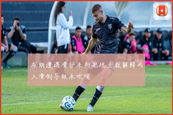 布朗遭遇滑铲未判犯规主裁解释两人滑倒导致未吹哨