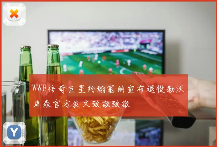 WWE传奇巨星约翰塞纳宣布退役勒沃库森官方发文致敬致敬