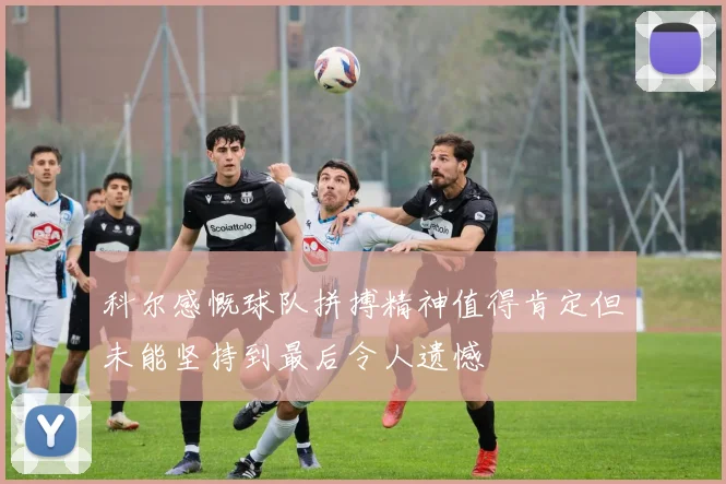 科尔感慨球队拼搏精神值得肯定但未能坚持到最后令人遗憾
